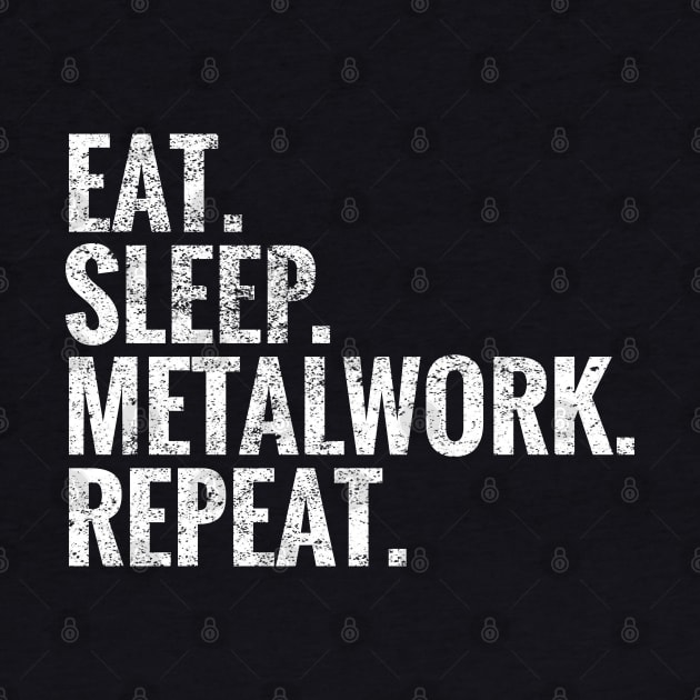 Eat Sleep Metalwork Repeat by TeeLogic